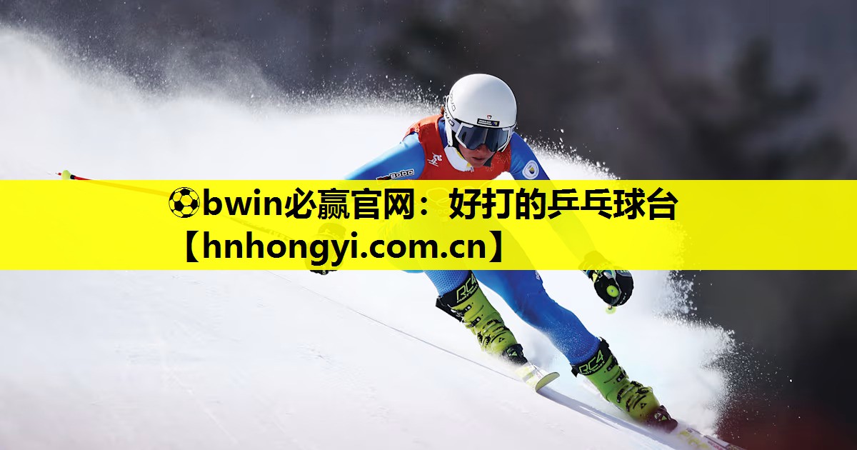 ⚽bwin必赢官网:好打的乒乓球台