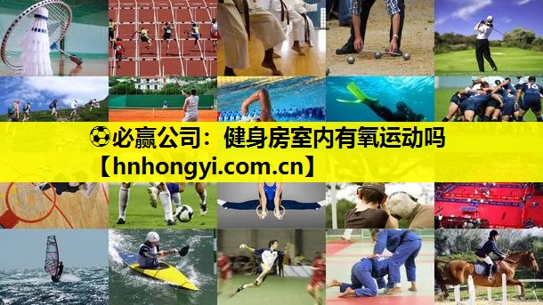⚽必赢公司:健身房室内有氧运动吗