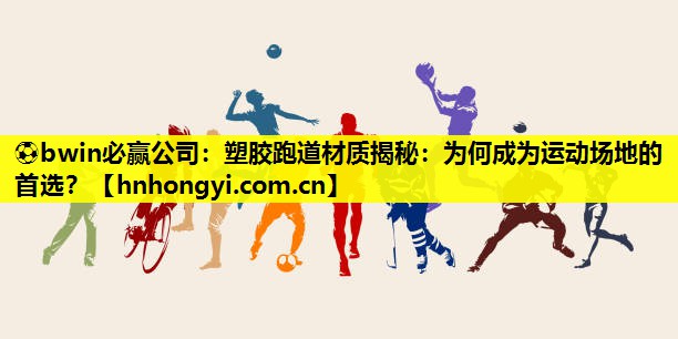 塑胶跑道材质揭秘：为何成为运动场地的首选？